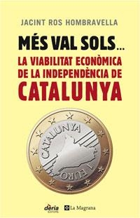 MES VAL SOLS... LA VIABILITAT ECONOMICA DE LA INDEPENDENCIA | 9788498674811 | ROS HOMBRAVELLA, JACINT | Llibreria Aqualata | Comprar libros en catalán y castellano online | Comprar libros Igualada