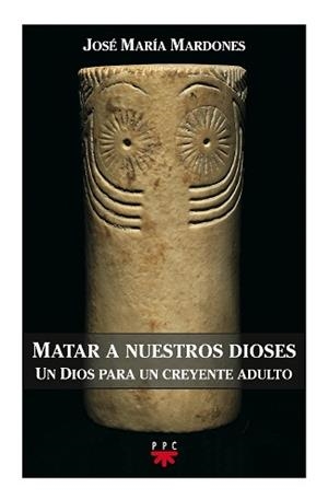 MATAR A NUESTROS DIOSES : UN DIOS PARA UN CREYENTE ADULTO | 9788428816267 | MARDONES, JOSE MARIA | Llibreria Aqualata | Comprar llibres en català i castellà online | Comprar llibres Igualada