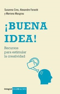 BUENA IDEA. RECUERSOS PARA ESTIMULAR LA CRATIVIDAD (ESADE) | 9788498675528 | MASGRAU, MARIONA / CROS, SUSANNA / FORASTE, ALEX | Llibreria Aqualata | Comprar libros en catalán y castellano online | Comprar libros Igualada