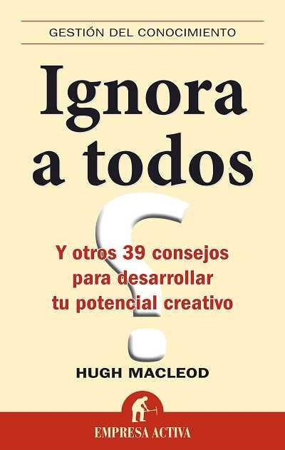 IGNORA A TODOS. Y OTROS 39 CONSEJOS PARA DESARROLLAR TU POTE | 9788492452385 | MCLEOD, HUGH | Llibreria Aqualata | Comprar llibres en català i castellà online | Comprar llibres Igualada