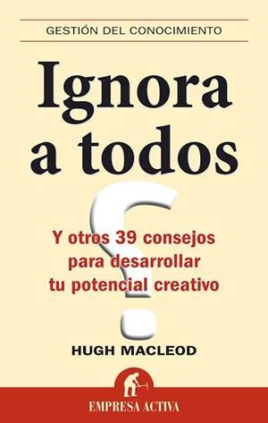 IGNORA A TODOS. Y OTROS 39 CONSEJOS PARA DESARROLLAR TU POTE | 9788492452385 | MCLEOD, HUGH | Llibreria Aqualata | Comprar libros en catalán y castellano online | Comprar libros Igualada