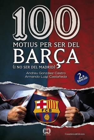 100 MOTIUS PER SER DEL BARÇA (I NO SER DEL MADRID) | 9788497916615 | GONZALEZ CASTRO, ANDREU / LUIGI CASTAÑEDA, ARMANDO | Llibreria Aqualata | Comprar llibres en català i castellà online | Comprar llibres Igualada
