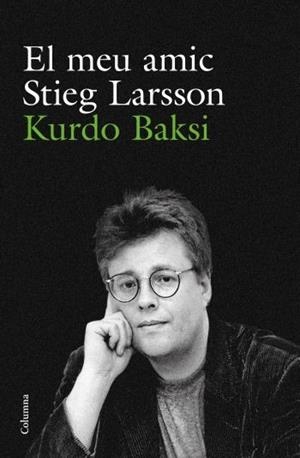 MEU AMIC STIEG LARSSON, EL | 9788466412223 | BAKSI, KURDO | Llibreria Aqualata | Comprar llibres en català i castellà online | Comprar llibres Igualada